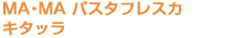 MA・MA パスフレスカキタッラ
