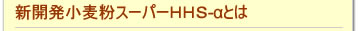 新開発小麦粉スーパーHHS-αとは